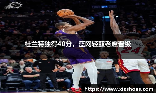 杜兰特独得40分，篮网轻取老鹰晋级