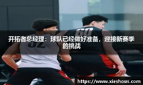 开拓者总经理：球队已经做好准备，迎接新赛季的挑战