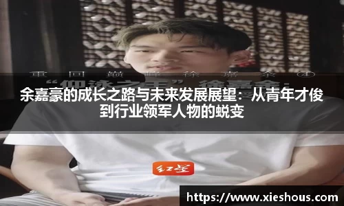 余嘉豪的成长之路与未来发展展望：从青年才俊到行业领军人物的蜕变